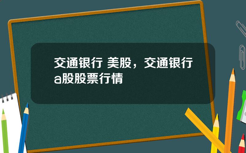 交通银行 美股，交通银行a股股票行情